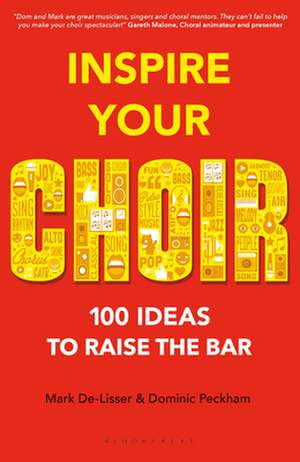 Inspire Your Choir: 100 Ideas to Raise the Bar de Mark De-Lisser