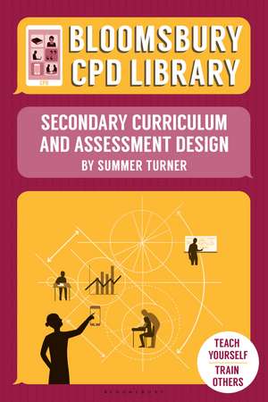 Bloomsbury CPD Library: Secondary Curriculum and Assessment Design de Summer Turner