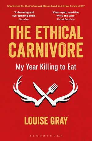 The Ethical Carnivore: My Year Killing to Eat de Louise Gray