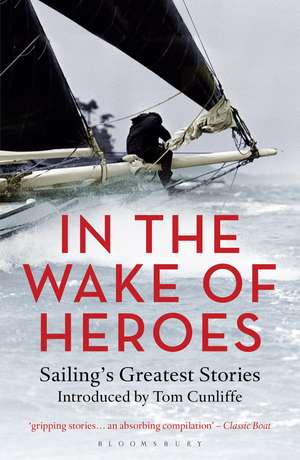 In the Wake of Heroes: Sailing's Greatest Stories Introduced by Tom Cunliffe de Tom Cunliffe