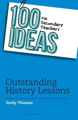 100 Ideas for Secondary Teachers: Outstanding History Lessons de Emily Thomas