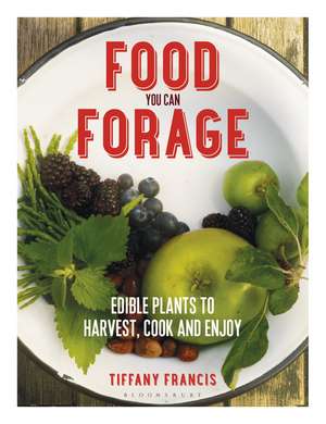 Food You Can Forage: Edible Plants to Harvest, Cook and Enjoy de Tiffany Francis-Baker