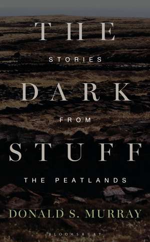 The Dark Stuff: Stories from the Peatlands de Donald S. Murray