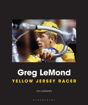 Greg LeMond: Yellow Jersey Racer de Guy Andrews