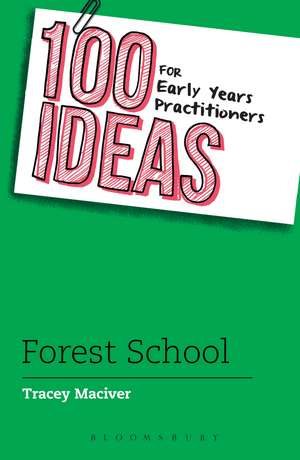 100 Ideas for Early Years Practitioners: Forest School de Tracey Maciver