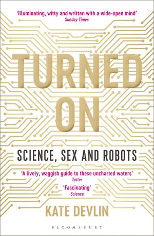 Turned On: Science, Sex and Robots de Kate Devlin