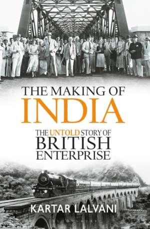 The Making of India: The Untold Story of British Enterprise de Kartar Lalvani