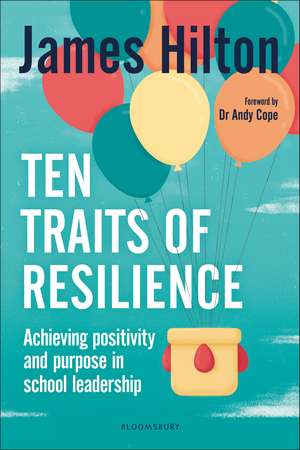 Ten Traits of Resilience: Achieving Positivity and Purpose in School Leadership de James Hilton