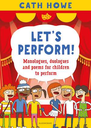 Let’s Perform!: Monologues, duologues and poems for children to perform de Cath Howe