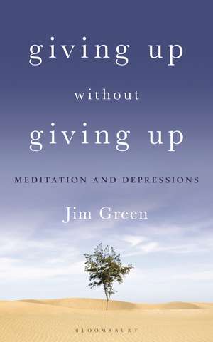 Giving Up Without Giving Up: Meditation and Depressions de Jim Green