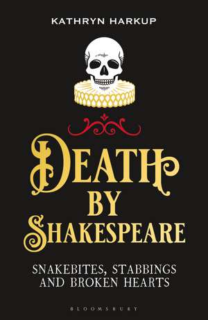 Death By Shakespeare: Snakebites, Stabbings and Broken Hearts de Kathryn Harkup