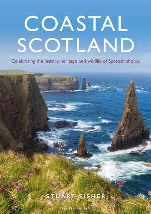 Coastal Scotland: Celebrating the History, Heritage and Wildlife of Scottish Shores de Stuart Fisher