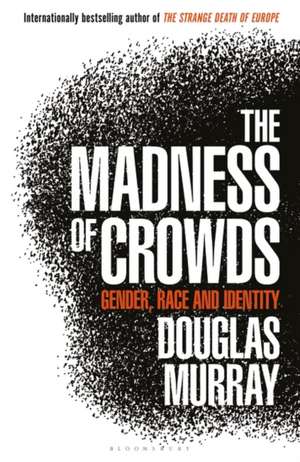 The Madness of Crowds: Gender, Race and Identity; THE SUNDAY TIMES BESTSELLER de Douglas Murray