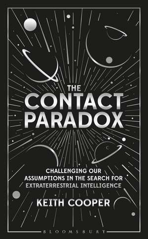 The Contact Paradox: Challenging our Assumptions in the Search for Extraterrestrial Intelligence de Keith Cooper