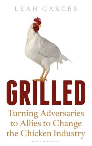 Grilled: Turning Adversaries into Allies to Change the Chicken Industry de Leah Garcés