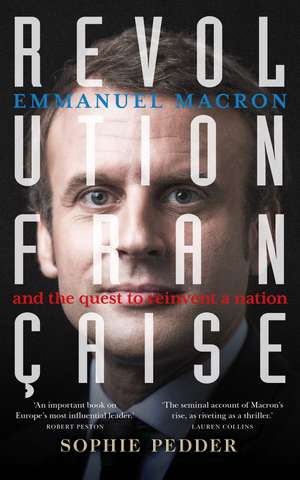 Revolution Française: Emmanuel Macron and the quest to reinvent a nation de Sophie Pedder