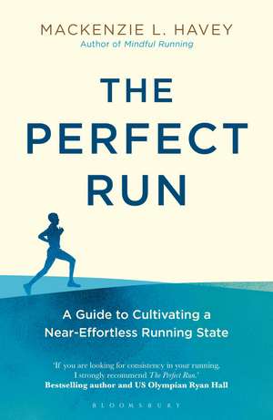 The Perfect Run: A Guide to Cultivating a Near-Effortless Running State de Mackenzie L. Havey