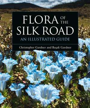 Flora of the Silk Road: An Illustrated Guide de Basak Gardner