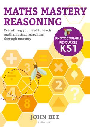 Maths Mastery Reasoning: Photocopiable Resources KS1: Everything you need to teach mathematical reasoning through mastery de John Bee