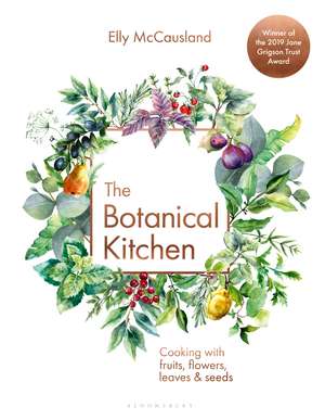 The Botanical Kitchen: Cooking with fruits, flowers, leaves and seeds de Elly McCausland