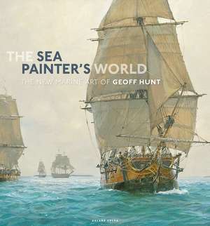 The Sea Painter's World: The new marine art of Geoff Hunt, 2003-2010 de Geoff Hunt