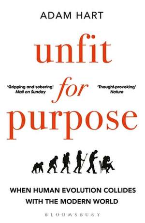 Unfit for Purpose: When Human Evolution Collides with the Modern World de Adam Hart