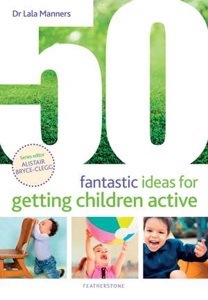 50 Fantastic Ideas for Getting Children Active de Dr Dr Lala Manners