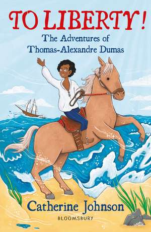 To Liberty! The Adventures of Thomas-Alexandre Dumas: A Bloomsbury Reader: Dark Red Book Band de Catherine Johnson