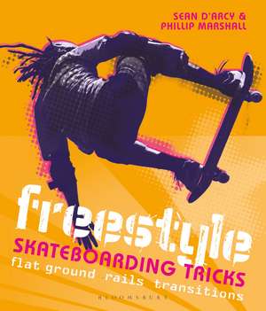 Freestyle Skateboarding Tricks: Flat ground, rails and transitions de Sean D'Arcy