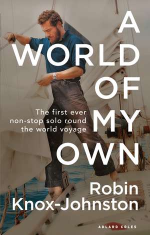 A World of My Own: The First Ever Non-stop Solo Round the World Voyage de Sir Robin Knox-Johnston