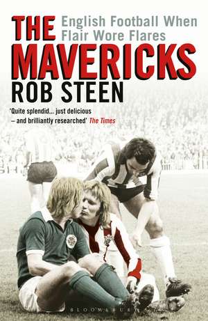 The Mavericks: English Football When Flair Wore Flares de Rob Steen