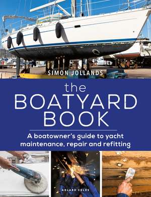 The Boatyard Book: A boatowner's guide to yacht maintenance, repair and refitting de Simon Jollands