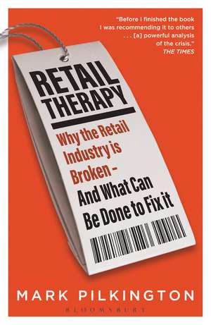 Retail Therapy: Why The Retail Industry Is Broken – And What Can Be Done To Fix It de Mark Pilkington