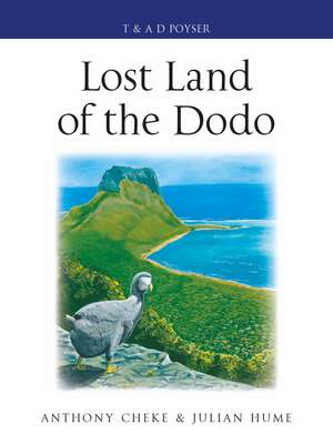 Lost Land of the Dodo: The Ecological History of Mauritius, Réunion and Rodrigues de Anthony Cheke