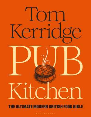 Pub Kitchen: The Ultimate Modern British Food Bible: THE SUNDAY TIMES BESTSELLER de Tom Kerridge