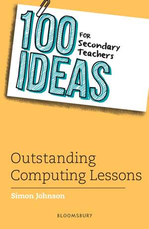 100 Ideas for Secondary Teachers: Outstanding Computing Lessons de Simon Johnson