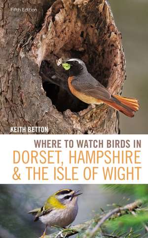 Where to Watch Birds in Dorset, Hampshire and the Isle of Wight: 5th Edition de Keith Betton