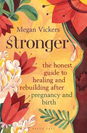 Stronger: The honest guide to healing and rebuilding after pregnancy and birth de Megan Vickers