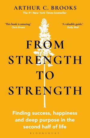 From Strength to Strength: Finding Success, Happiness and Deep Purpose in the Second Half of Life "This book is amazing" - Chris Evans de Arthur C. Brooks