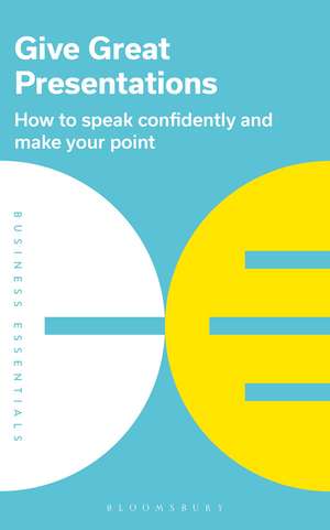 Give Great Presentations: How to speak confidently and make your point de Bloomsbury Publishing