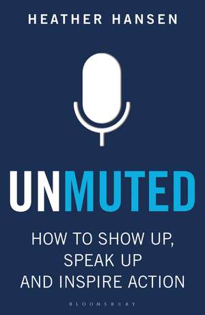 Unmuted: How to Show Up, Speak Up, and Inspire Action de Heather Hansen