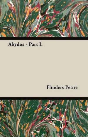 Abydos - Part I. de Flinders Petrie