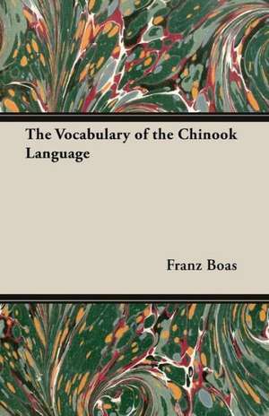 The Vocabulary of the Chinook Language de Franz Boas