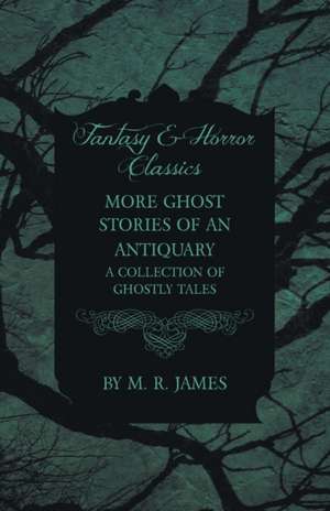 More Ghost Stories of an Antiquary - A Collection of Ghostly Tales (Fantasy and Horror Classics) de M. R. James