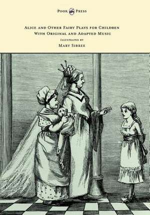 Alice and Other Fairy Plays for Children - With Original Plates and Four Picture-Initials - With Original and Adapted Music de Kate Freiligrath-Kroeker