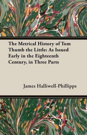 The Metrical History of Tom Thumb the Little de J. O. Halliwell-Phillipps