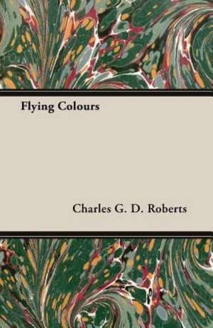 Flying Colours de Charles G. D. Roberts