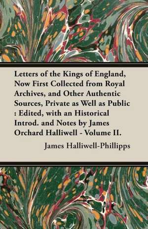 Letters of the Kings of England, Now First Collected from Royal Archives, and Other Authentic Sources, Private as Well as Public de J. O. Halliwell-Phillipps