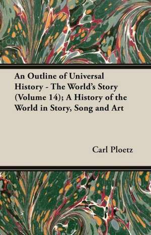 An Outline of Universal History - The World's Story (Volume 14); A History of the World in Story, Song and Art de Carl Ploetz