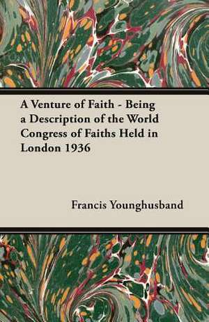 A Venture of Faith - Being a Description of the World Congress of Faiths Held in London 1936 de Francis Younghusband